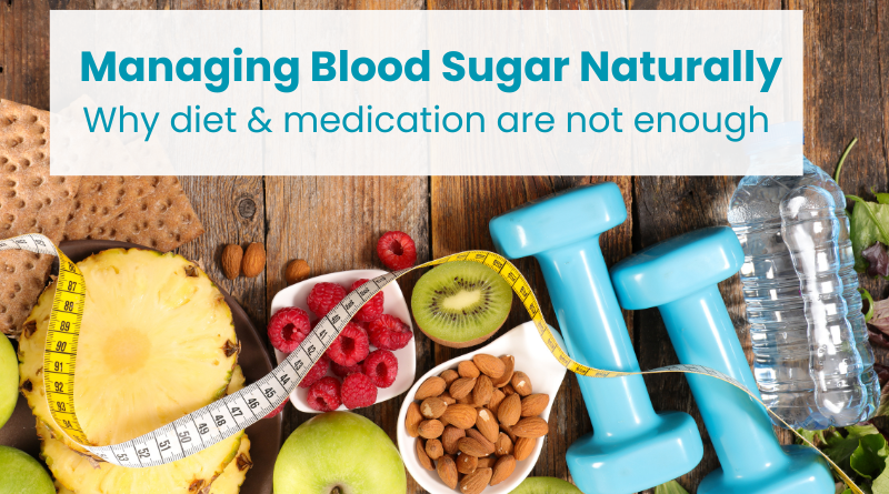 Managing blood sugar naturally - why diet & medication are not enough